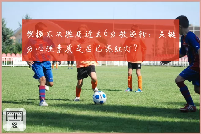 樊振东决胜局连丢6分被逆转，关键分心理素质是否已亮红灯？
