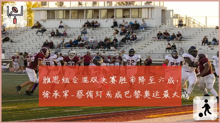 雅思组合混双决赛胜率降至六成,徐承宰_蔡侑玎或成巴黎奥运最大威胁